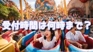 ハリウッドドリームザライド受付時間は何時まで?乗車時間は?